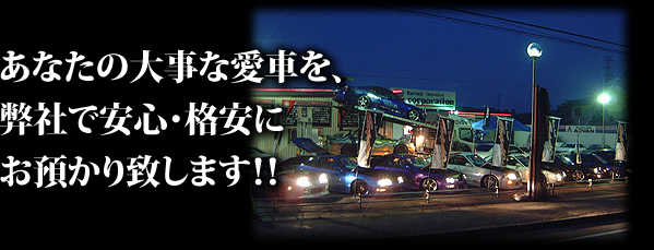あなたの大事な愛車を、 弊社で安心・格安に お預かり致します！！